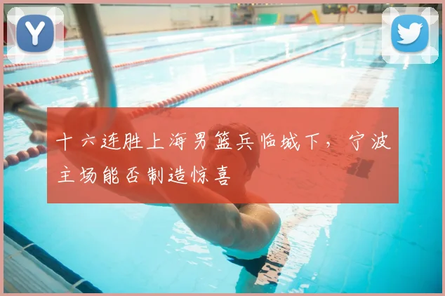 十六连胜上海男篮兵临城下，宁波主场能否制造惊喜